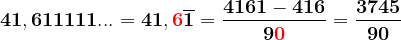 \dpi{120} \mathbf{41,611111... = 41,{\color{Red} 6}\overline{1} = \frac{4161 - 416}{9{\color{Red} 0}}= \frac{3745}{90}}